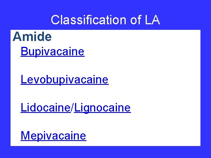 Classification of LA Amide • Bupivacaine • Levobupivacaine • Lidocaine/Lignocaine • Mepivacaine 