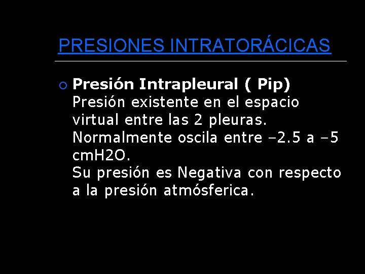PRESIONES INTRATORÁCICAS Presión Intrapleural ( Pip) Presión existente en el espacio virtual entre las
