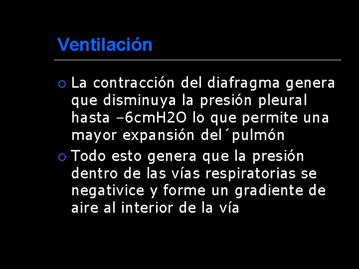 Ventilación La contracción del diafragma genera que disminuya la presión pleural hasta – 6