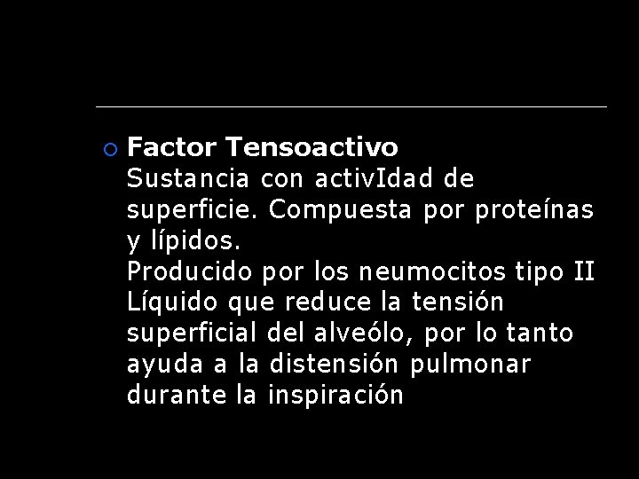  Factor Tensoactivo Sustancia con activ. Idad de superficie. Compuesta por proteínas y lípidos.