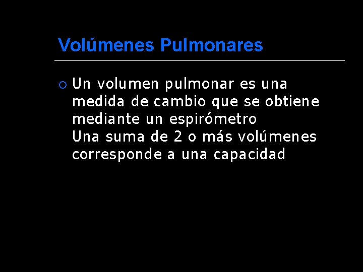 Volúmenes Pulmonares Un volumen pulmonar es una medida de cambio que se obtiene mediante