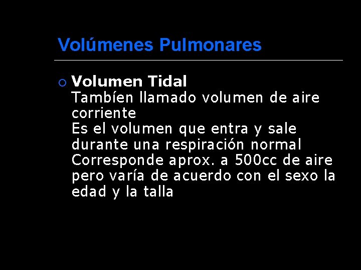 Volúmenes Pulmonares Volumen Tidal Tambíen llamado volumen de aire corriente Es el volumen que