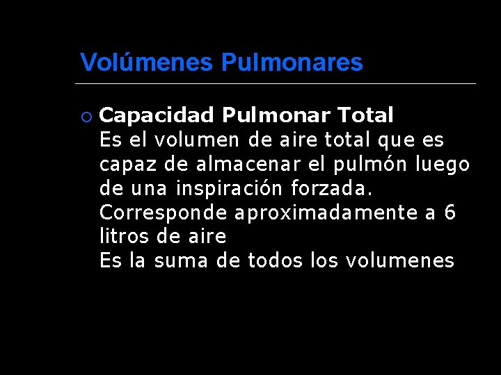 Volúmenes Pulmonares Capacidad Pulmonar Total Es el volumen de aire total que es capaz