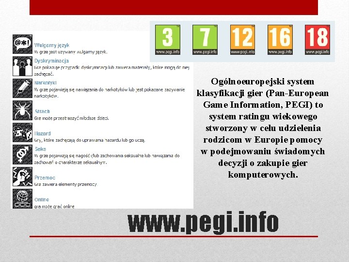 Ogólnoeuropejski system klasyfikacji gier (Pan-European Game Information, PEGI) to system ratingu wiekowego stworzony w