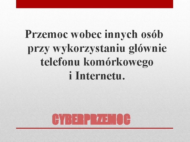 Przemoc wobec innych osób przy wykorzystaniu głównie telefonu komórkowego i Internetu. CYBERPRZEMOC 