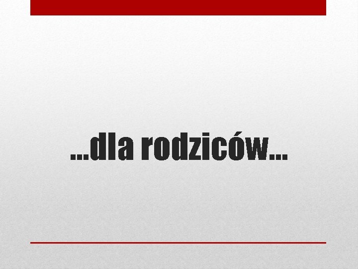 …dla rodziców… 