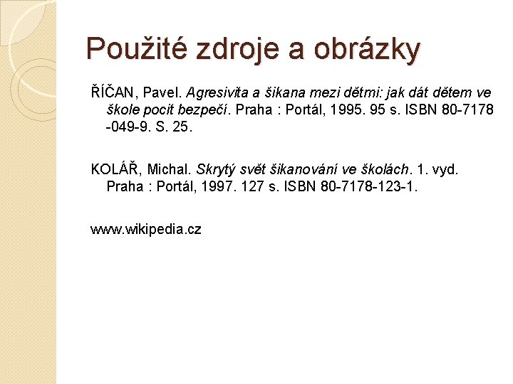 Použité zdroje a obrázky ŘÍČAN, Pavel. Agresivita a šikana mezi dětmi: jak dát dětem