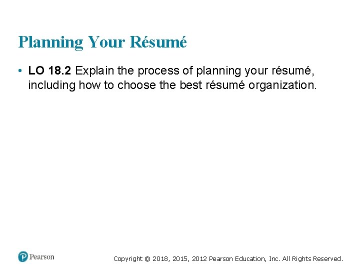 Planning Your Résumé • LO 18. 2 Explain the process of planning your résumé,