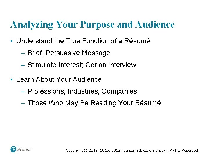 Analyzing Your Purpose and Audience • Understand the True Function of a Résumé –
