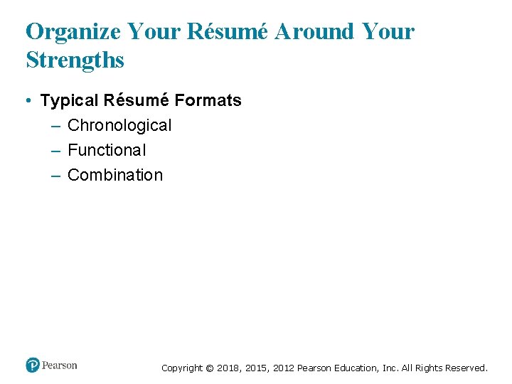 Organize Your Résumé Around Your Strengths • Typical Résumé Formats – Chronological – Functional