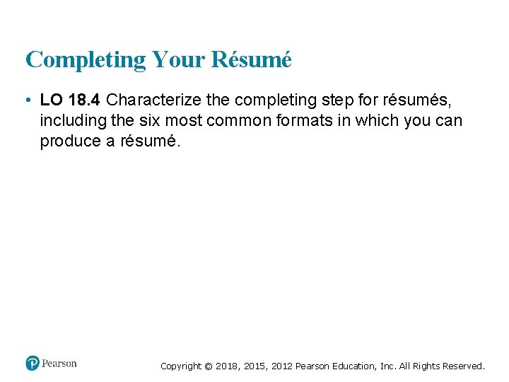 Completing Your Résumé • LO 18. 4 Characterize the completing step for résumés, including
