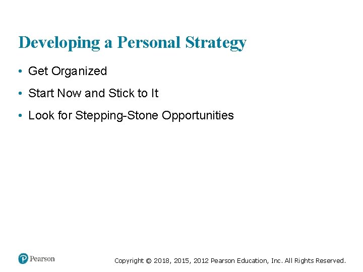 Developing a Personal Strategy • Get Organized • Start Now and Stick to It