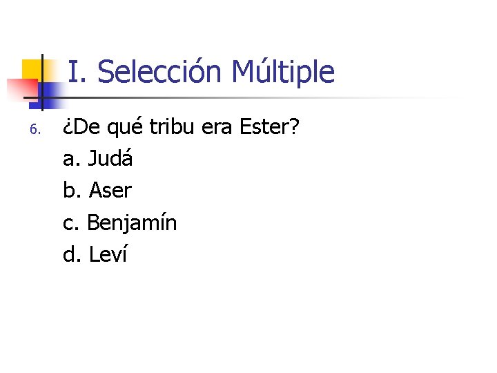 I. Selección Múltiple 6. ¿De qué tribu era Ester? a. Judá b. Aser c. I. Selección Múltiple 6. ¿De qué tribu era Ester? a. Judá b. Aser c.