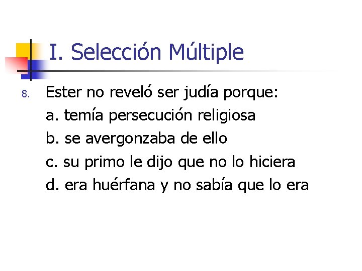 I. Selección Múltiple 8. Ester no reveló ser judía porque: a. temía persecución religiosa I. Selección Múltiple 8. Ester no reveló ser judía porque: a. temía persecución religiosa