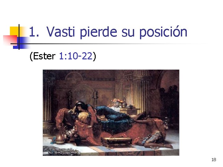 1. Vasti pierde su posición (Ester 1: 10 -22) 18 1. Vasti pierde su posición (Ester 1: 10 -22) 18