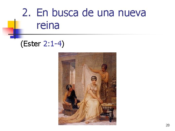 2. En busca de una nueva reina (Ester 2: 1 -4) 28 2. En busca de una nueva reina (Ester 2: 1 -4) 28