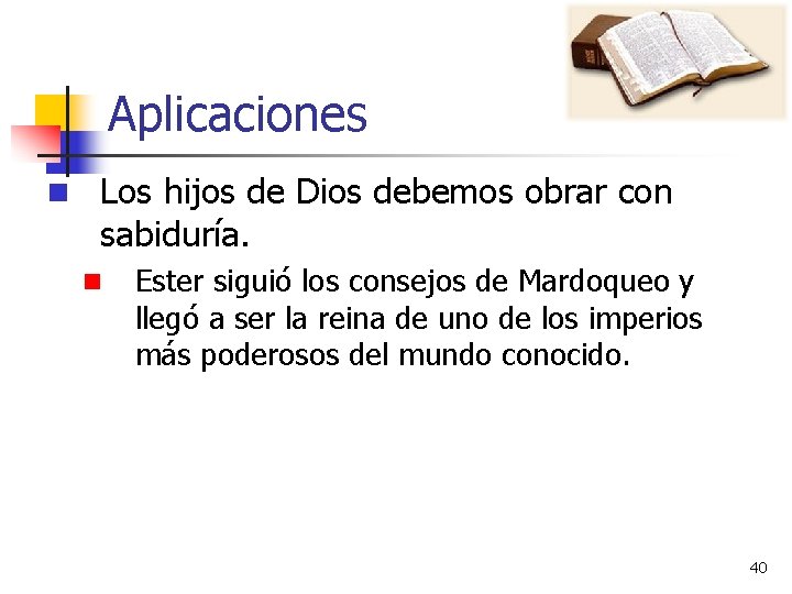 Aplicaciones n Los hijos de Dios debemos obrar con sabiduría. n Ester siguió los Aplicaciones n Los hijos de Dios debemos obrar con sabiduría. n Ester siguió los