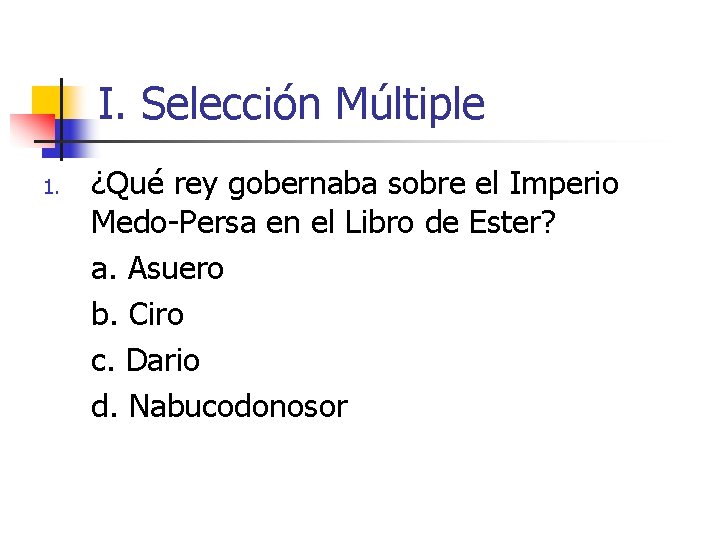 I. Selección Múltiple 1. ¿Qué rey gobernaba sobre el Imperio Medo-Persa en el Libro I. Selección Múltiple 1. ¿Qué rey gobernaba sobre el Imperio Medo-Persa en el Libro