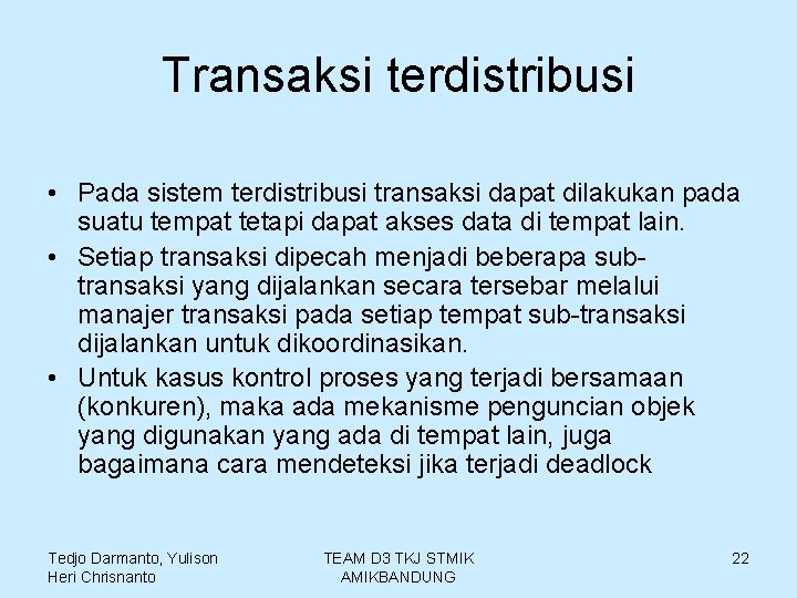 Transaksi terdistribusi • Pada sistem terdistribusi transaksi dapat dilakukan pada suatu tempat tetapi dapat