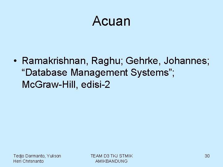 Acuan • Ramakrishnan, Raghu; Gehrke, Johannes; “Database Management Systems”; Mc. Graw-Hill, edisi-2 Tedjo Darmanto,