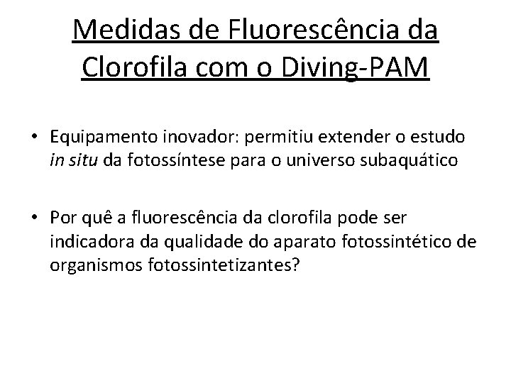 Medidas de Fluorescência da Clorofila com o Diving-PAM • Equipamento inovador: permitiu extender o