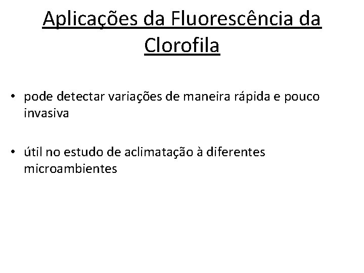 Aplicações da Fluorescência da Clorofila • pode detectar variações de maneira rápida e pouco