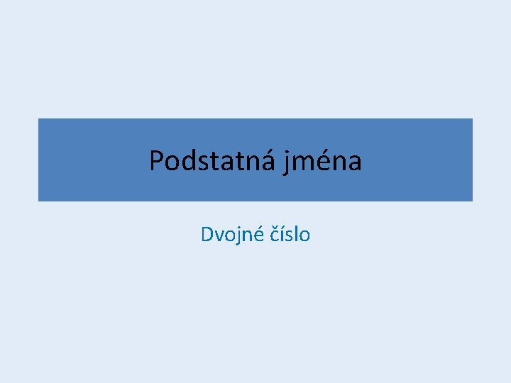 Podstatná jména Dvojné číslo 