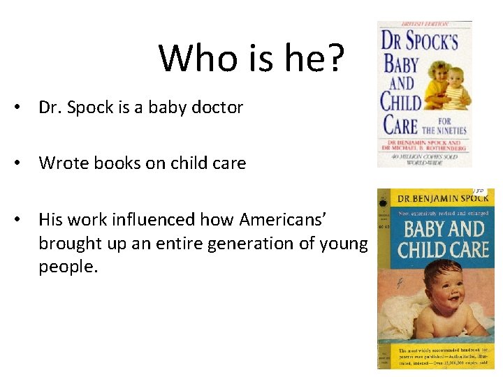 Who is he? • Dr. Spock is a baby doctor • Wrote books on