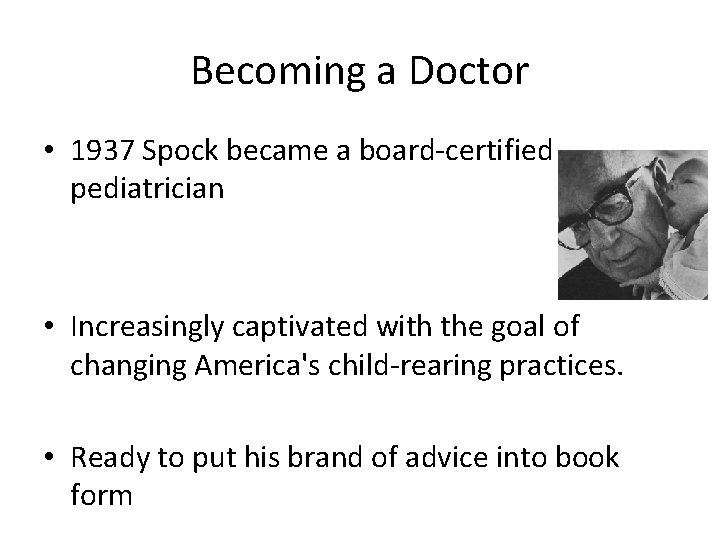 Becoming a Doctor • 1937 Spock became a board-certified pediatrician • Increasingly captivated with