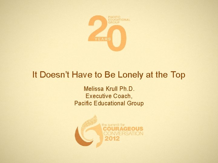 It Doesn’t Have to Be Lonely at the Top Melissa Krull Ph. D. Executive It Doesn’t Have to Be Lonely at the Top Melissa Krull Ph. D. Executive