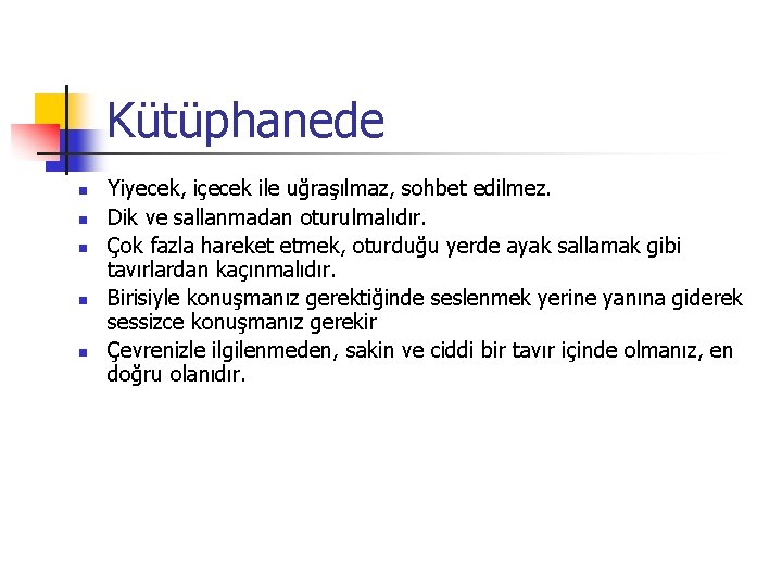 Kütüphanede n n n Yiyecek, içecek ile uğraşılmaz, sohbet edilmez. Dik ve sallanmadan oturulmalıdır.