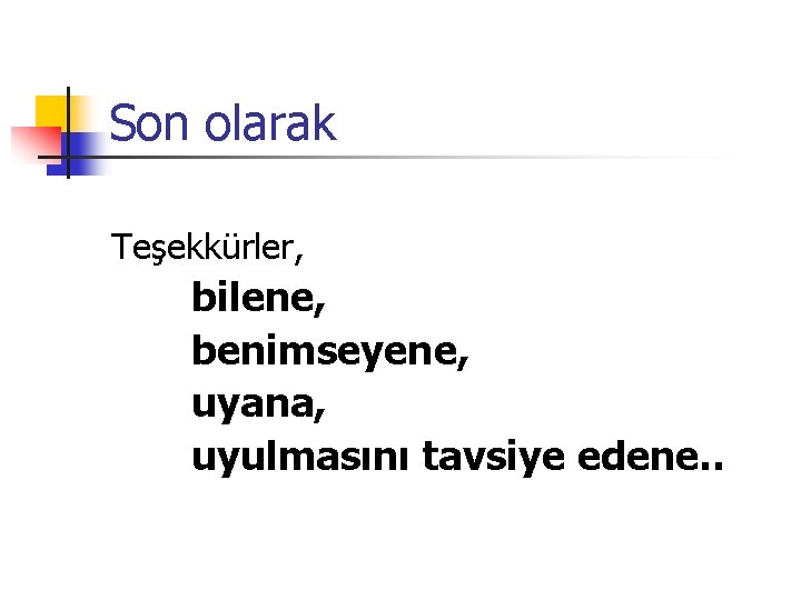 Son olarak Teşekkürler, bilene, benimseyene, uyana, uyulmasını tavsiye edene. . 