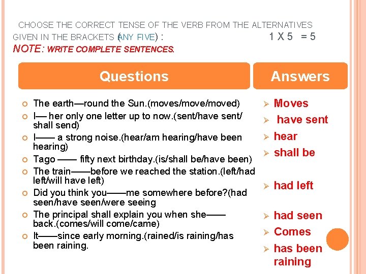 CHOOSE THE CORRECT TENSE OF THE VERB FROM THE ALTERNATIVES GIVEN IN THE BRACKETS