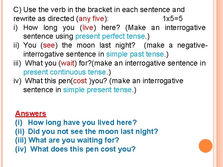 C) Use the verb in the bracket in each sentence and rewrite as directed