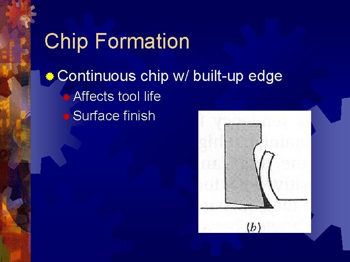 Chip Formation ® Continuous ® Affects chip w/ built-up edge tool life ® Surface