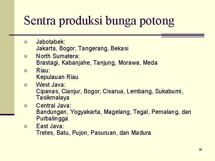 Sentra produksi bunga potong n n n Jabotabek: Jakarta, Bogor, Tangerang, Bekasi North Sumatera: