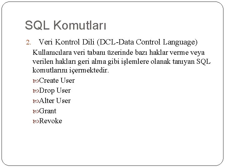 SQL Komutları 2. Veri Kontrol Dili (DCL-Data Control Language) Kullanıcılara veri tabanı üzerinde bazı