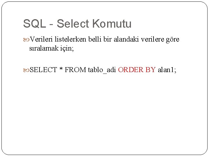 SQL - Select Komutu Verileri listelerken belli bir alandaki verilere göre sıralamak için; SELECT