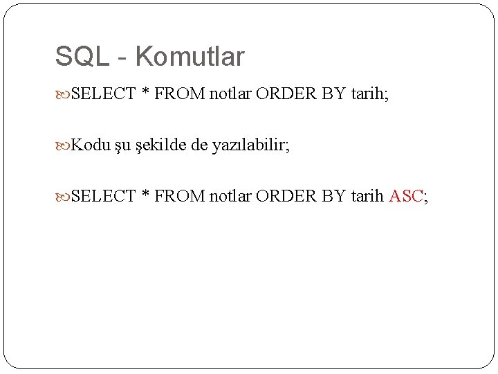 SQL - Komutlar SELECT * FROM notlar ORDER BY tarih; Kodu şu şekilde de