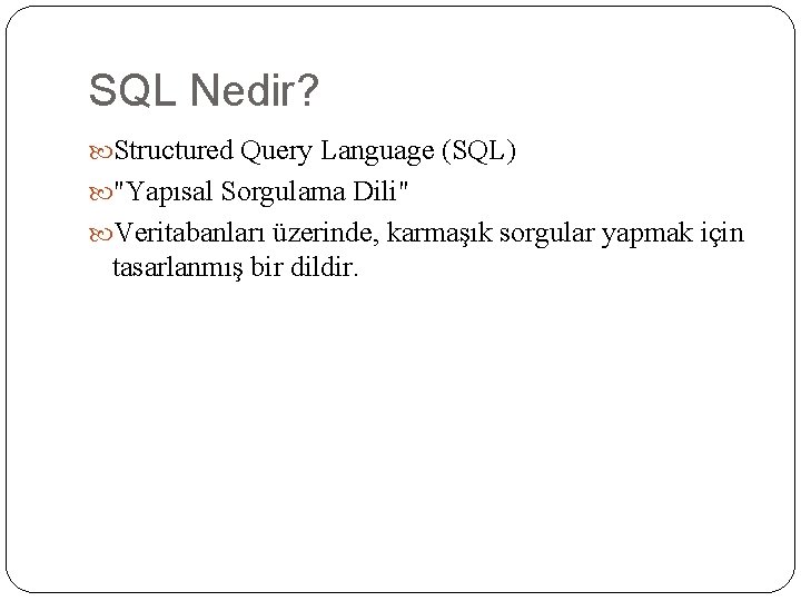 SQL Nedir? Structured Query Language (SQL) "Yapısal Sorgulama Dili" Veritabanları üzerinde, karmaşık sorgular yapmak