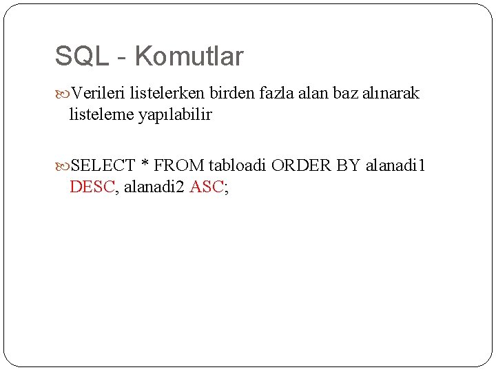 SQL - Komutlar Verileri listelerken birden fazla alan baz alınarak listeleme yapılabilir SELECT *