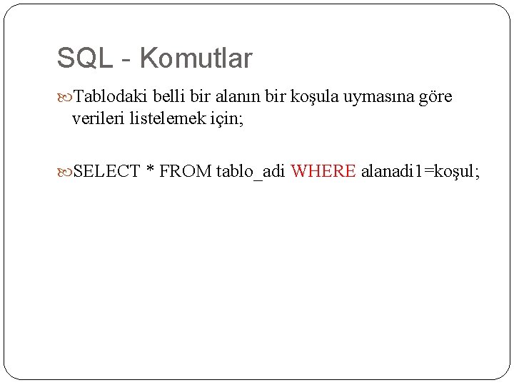 SQL - Komutlar Tablodaki belli bir alanın bir koşula uymasına göre verileri listelemek için;