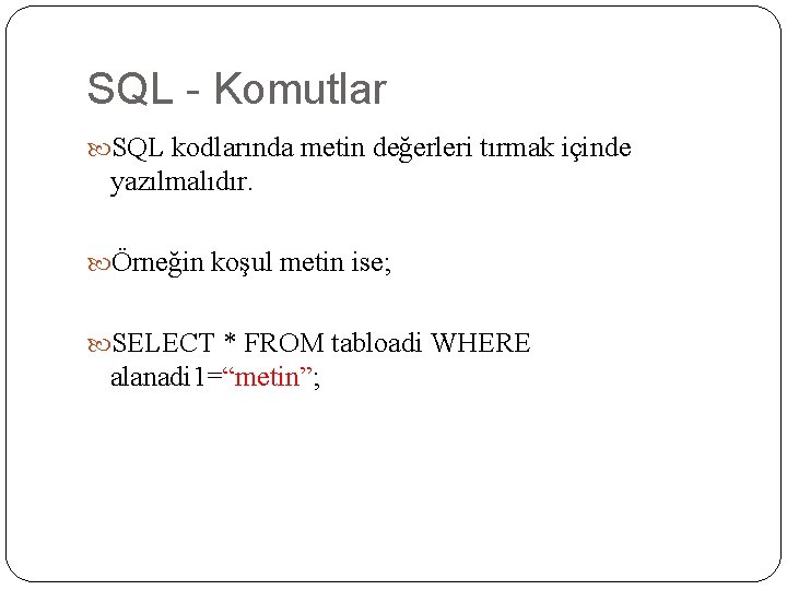 SQL - Komutlar SQL kodlarında metin değerleri tırmak içinde yazılmalıdır. Örneğin koşul metin ise;