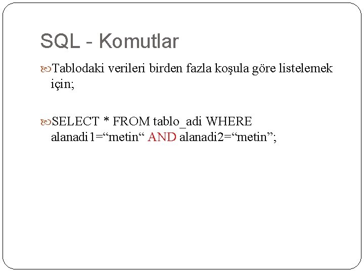 SQL - Komutlar Tablodaki verileri birden fazla koşula göre listelemek için; SELECT * FROM