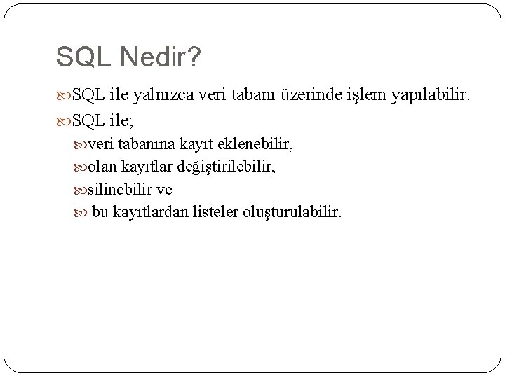 SQL Nedir? SQL ile yalnızca veri tabanı üzerinde işlem yapılabilir. SQL ile; veri tabanına