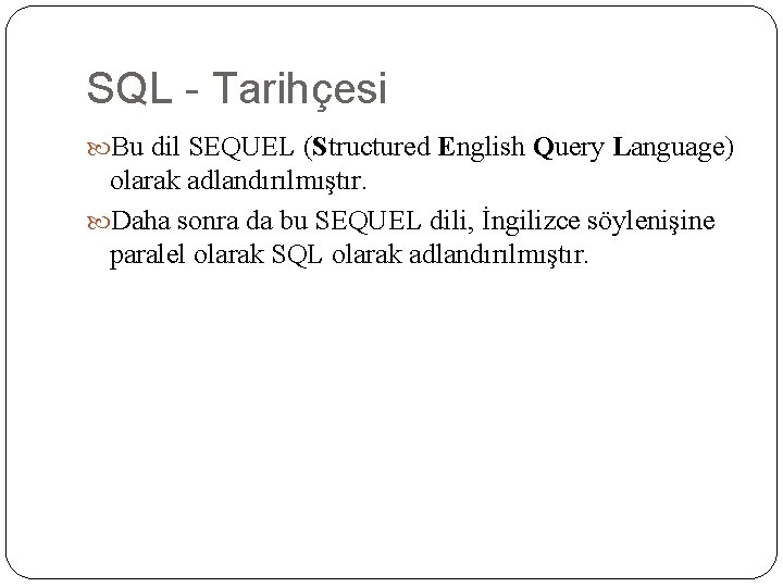 SQL - Tarihçesi Bu dil SEQUEL (Structured English Query Language) olarak adlandırılmıştır. Daha sonra