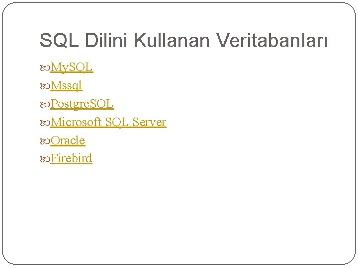 SQL Dilini Kullanan Veritabanları My. SQL Mssql Postgre. SQL Microsoft SQL Server Oracle Firebird