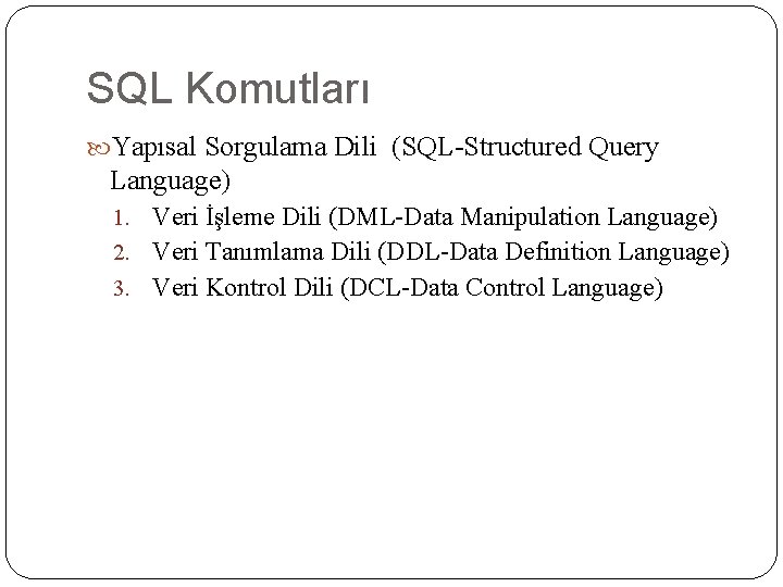SQL Komutları Yapısal Sorgulama Dili (SQL-Structured Query Language) 1. Veri İşleme Dili (DML-Data Manipulation