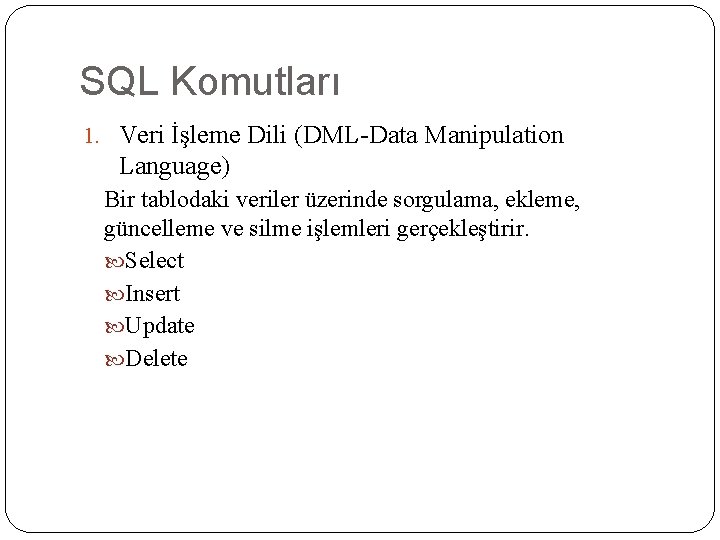 SQL Komutları 1. Veri İşleme Dili (DML-Data Manipulation Language) Bir tablodaki veriler üzerinde sorgulama,