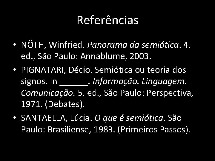 Referências • NÖTH, Winfried. Panorama da semiótica. 4. ed. , São Paulo: Annablume, 2003.